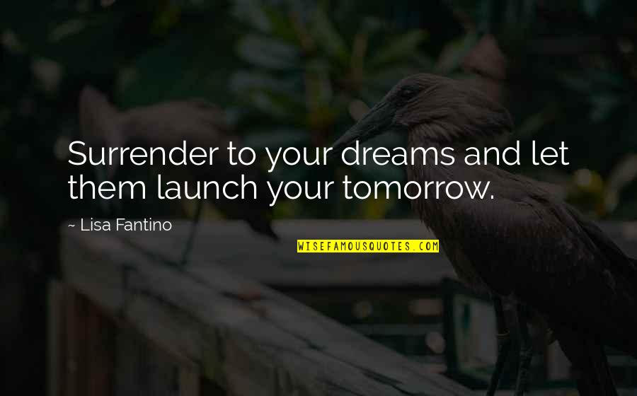 Dreams Be Your Inspiration Quotes By Lisa Fantino: Surrender to your dreams and let them launch Dreams Be Your Inspiration Quotes By Lisa Fantino: Surrender to your dreams and let them launch