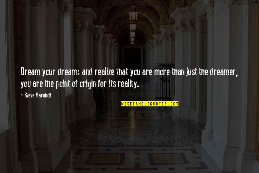 Dreams Be Your Inspiration Quotes By Steve Maraboli: Dream your dream; and realize that you are Dreams Be Your Inspiration Quotes By Steve Maraboli: Dream your dream; and realize that you are
