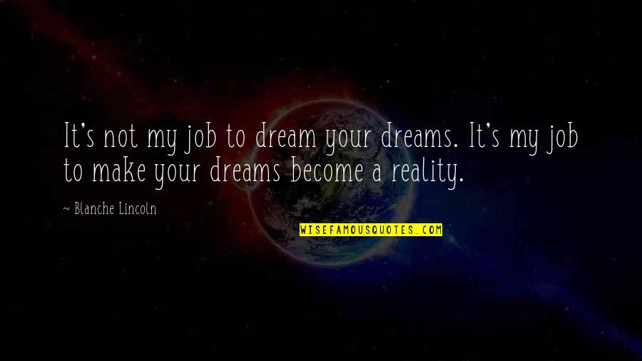 Dreams Become Reality Quotes By Blanche Lincoln: It's not my job to dream your dreams.