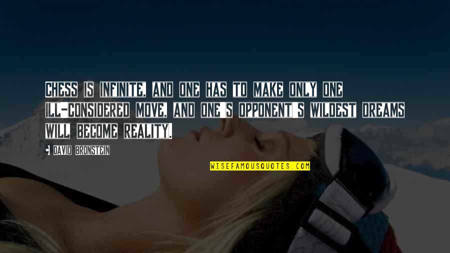 Dreams Become Reality Quotes By David Bronstein: Chess is infinite, and one has to make Dreams Become Reality Quotes By David Bronstein: Chess is infinite, and one has to make