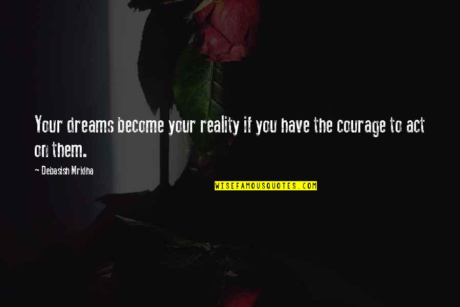 Dreams Become Reality Quotes By Debasish Mridha: Your dreams become your reality if you have