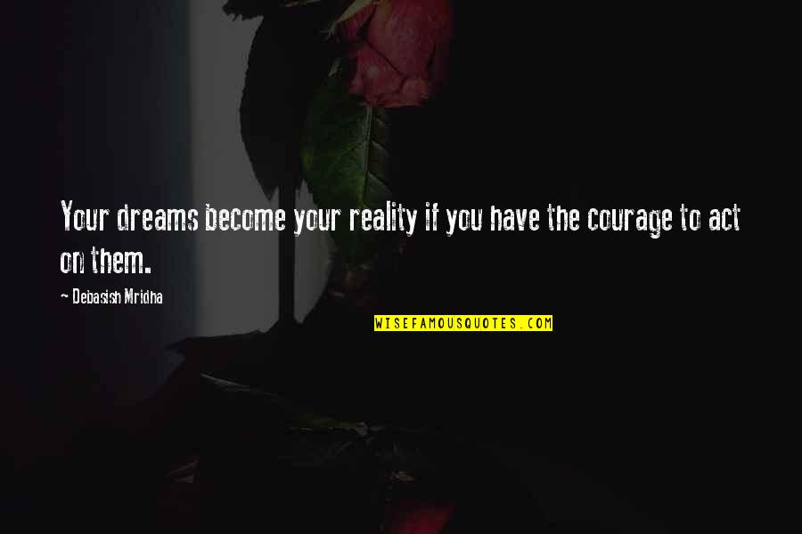 Dreams Become Reality Quotes By Debasish Mridha: Your dreams become your reality if you have Dreams Become Reality Quotes By Debasish Mridha: Your dreams become your reality if you have