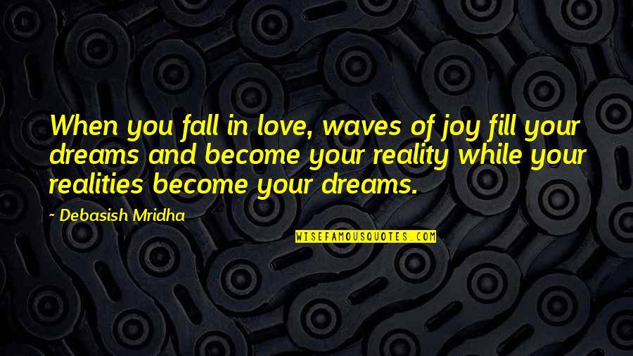 Dreams Become Reality Quotes By Debasish Mridha: When you fall in love, waves of joy