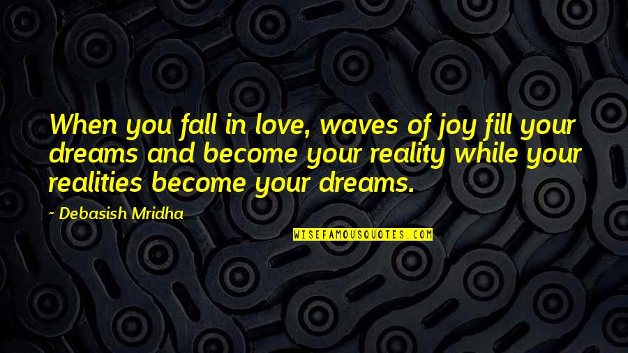 Dreams Become Reality Quotes By Debasish Mridha: When you fall in love, waves of joy Dreams Become Reality Quotes By Debasish Mridha: When you fall in love, waves of joy