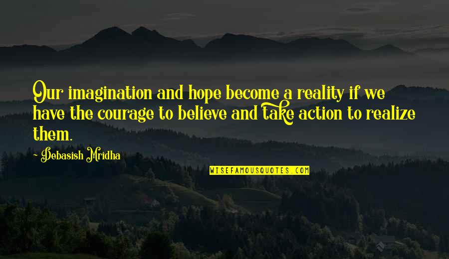 Dreams Become Reality Quotes By Debasish Mridha: Our imagination and hope become a reality if Dreams Become Reality Quotes By Debasish Mridha: Our imagination and hope become a reality if