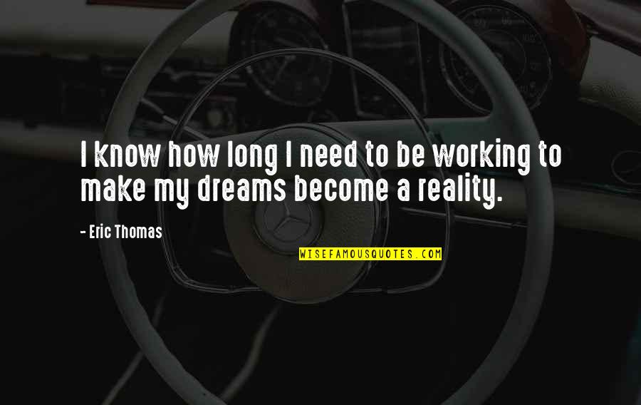 Dreams Become Reality Quotes By Eric Thomas: I know how long I need to be