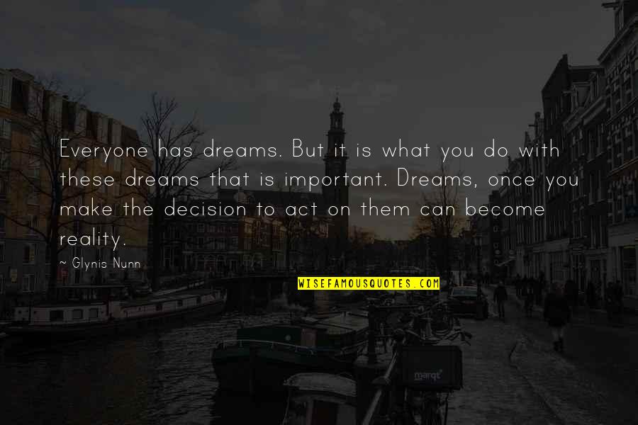 Dreams Become Reality Quotes By Glynis Nunn: Everyone has dreams. But it is what you Dreams Become Reality Quotes By Glynis Nunn: Everyone has dreams. But it is what you