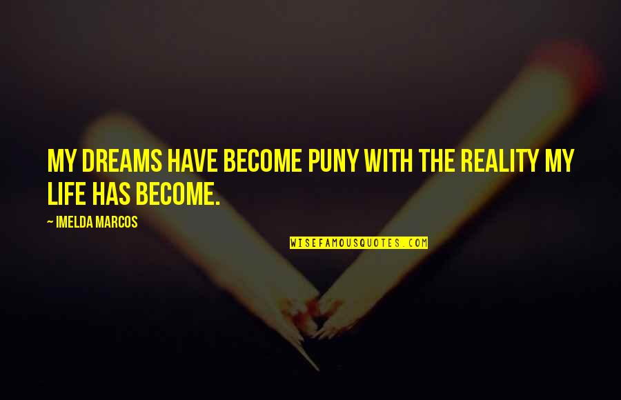 Dreams Become Reality Quotes By Imelda Marcos: My dreams have become puny with the reality