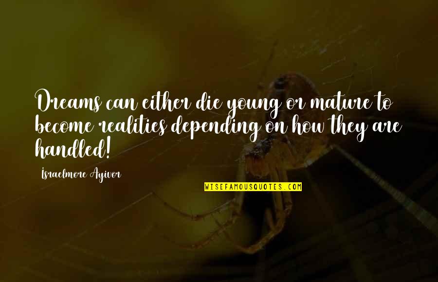 Dreams Become Reality Quotes By Israelmore Ayivor: Dreams can either die young or mature to Dreams Become Reality Quotes By Israelmore Ayivor: Dreams can either die young or mature to