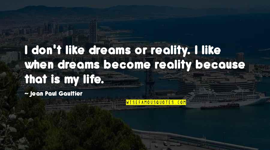 Dreams Become Reality Quotes By Jean Paul Gaultier: I don't like dreams or reality. I like Dreams Become Reality Quotes By Jean Paul Gaultier: I don't like dreams or reality. I like