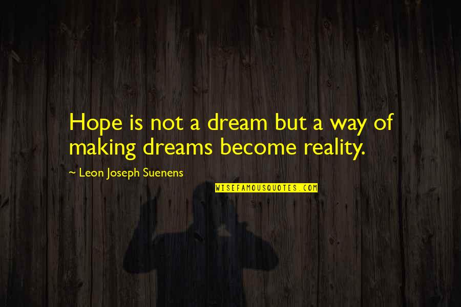 Dreams Become Reality Quotes By Leon Joseph Suenens: Hope is not a dream but a way Dreams Become Reality Quotes By Leon Joseph Suenens: Hope is not a dream but a way