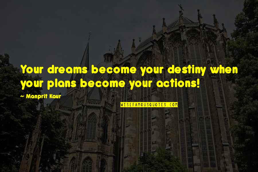 Dreams Become Reality Quotes By Manprit Kaur: Your dreams become your destiny when your plans