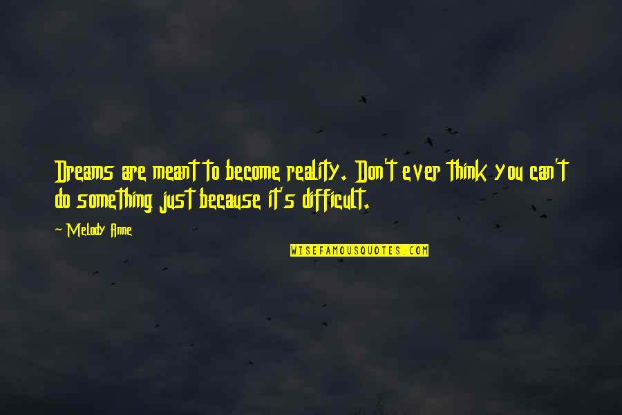 Dreams Become Reality Quotes By Melody Anne: Dreams are meant to become reality. Don't ever Dreams Become Reality Quotes By Melody Anne: Dreams are meant to become reality. Don't ever
