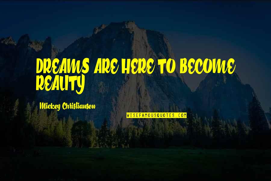 Dreams Become Reality Quotes By Mickey Christiansen: DREAMS ARE HERE TO BECOME REALITY. Dreams Become Reality Quotes By Mickey Christiansen: DREAMS ARE HERE TO BECOME REALITY.