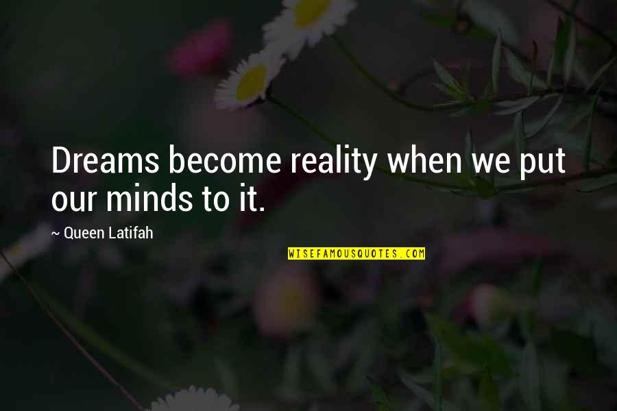 Dreams Become Reality Quotes By Queen Latifah: Dreams become reality when we put our minds