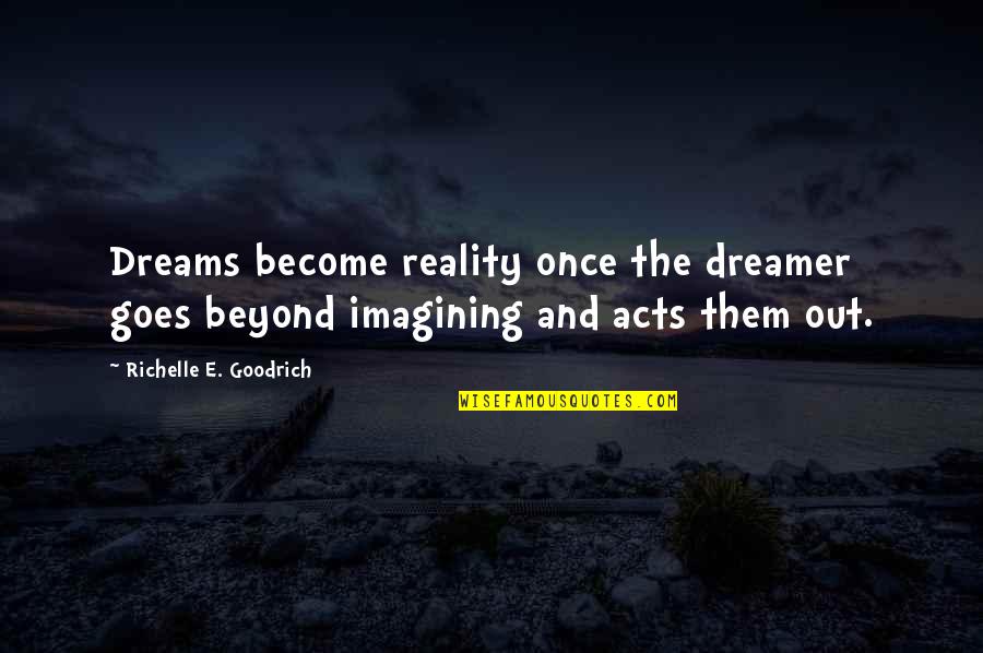 Dreams Become Reality Quotes By Richelle E. Goodrich: Dreams become reality once the dreamer goes beyond