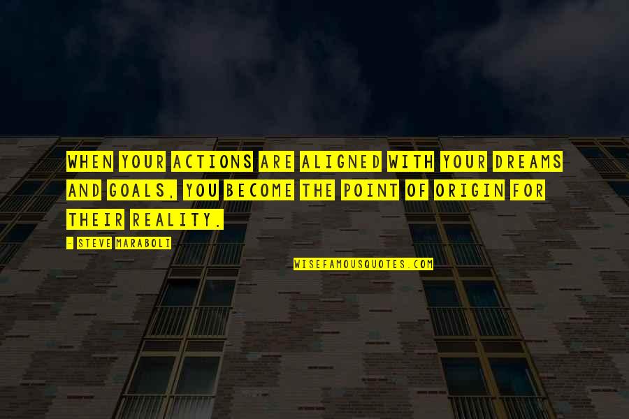 Dreams Become Reality Quotes By Steve Maraboli: When your actions are aligned with your dreams