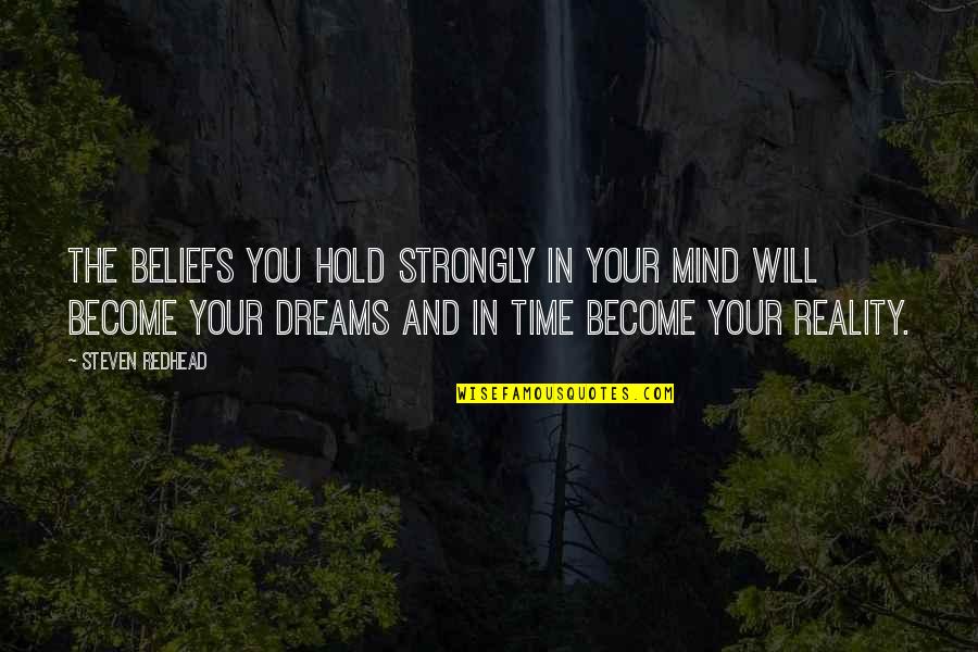 Dreams Become Reality Quotes By Steven Redhead: The beliefs you hold strongly in your mind Dreams Become Reality Quotes By Steven Redhead: The beliefs you hold strongly in your mind