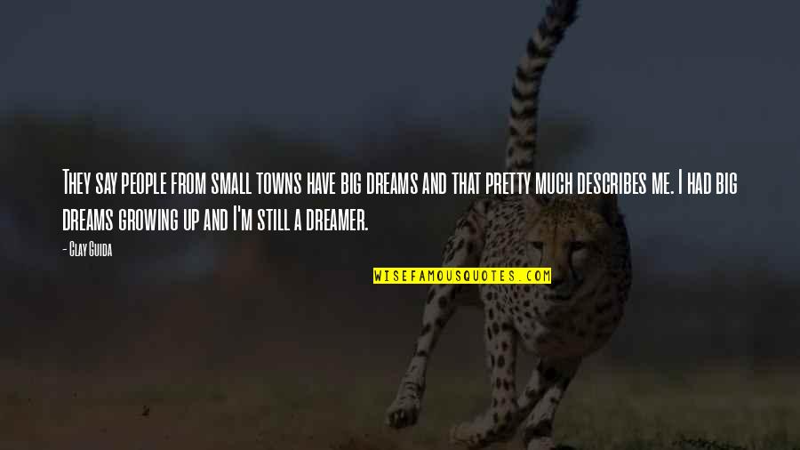 Dreams Big Quotes By Clay Guida: They say people from small towns have big Dreams Big Quotes By Clay Guida: They say people from small towns have big