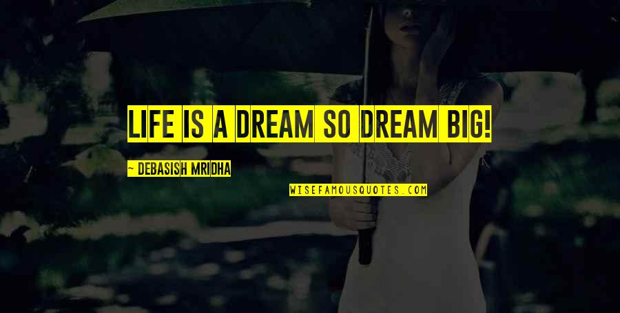Dreams Big Quotes By Debasish Mridha: Life is a dream so dream big! Dreams Big Quotes By Debasish Mridha: Life is a dream so dream big!