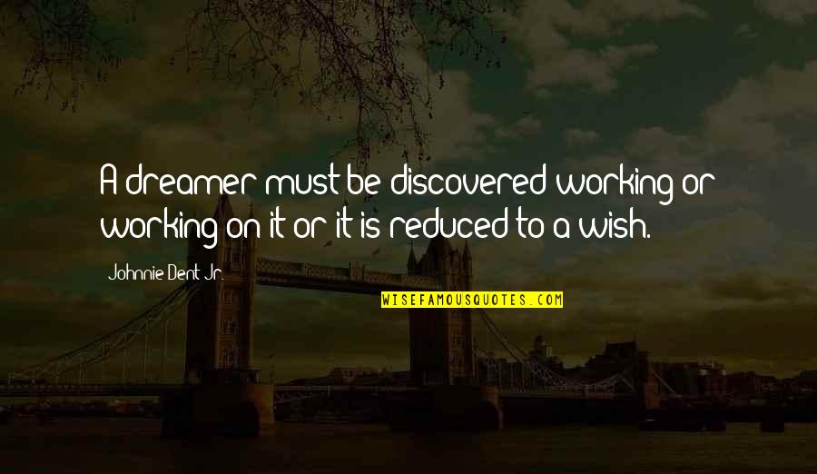 Dreams Big Quotes By Johnnie Dent Jr.: A dreamer must be discovered working or working Dreams Big Quotes By Johnnie Dent Jr.: A dreamer must be discovered working or working