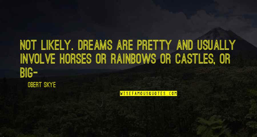 Dreams Big Quotes By Obert Skye: Not likely. Dreams are pretty and usually involve Dreams Big Quotes By Obert Skye: Not likely. Dreams are pretty and usually involve