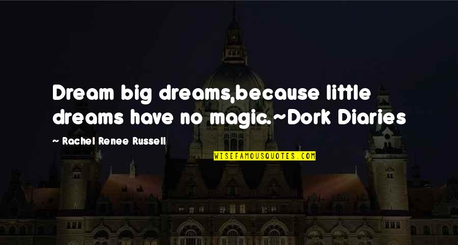 Dreams Big Quotes By Rachel Renee Russell: Dream big dreams,because little dreams have no magic.~Dork Dreams Big Quotes By Rachel Renee Russell: Dream big dreams,because little dreams have no magic.~Dork