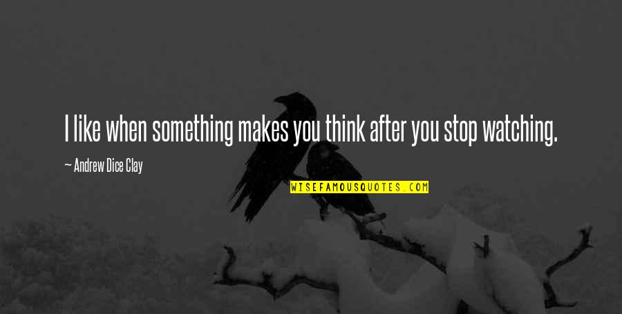 Dreams Break Quotes By Andrew Dice Clay: I like when something makes you think after Dreams Break Quotes By Andrew Dice Clay: I like when something makes you think after