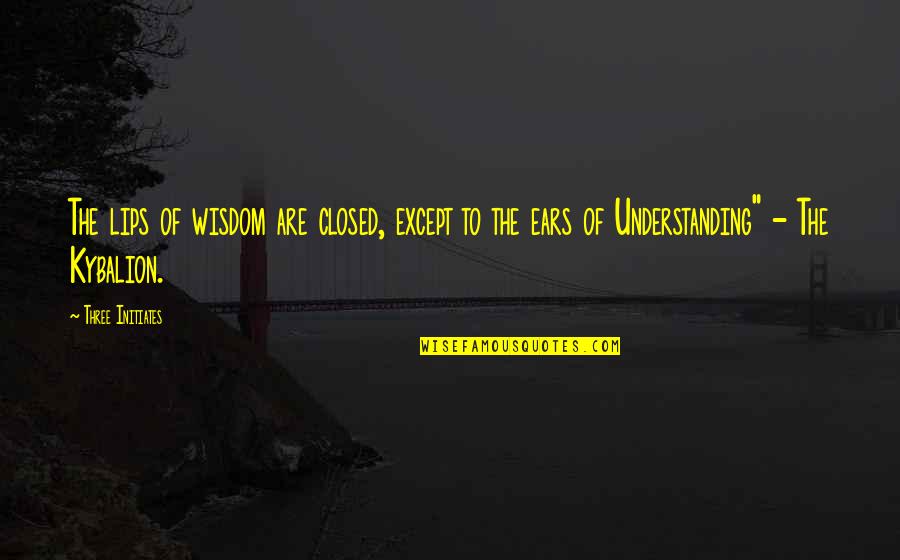 Dreams Bukowski Quotes By Three Initiates: The lips of wisdom are closed, except to