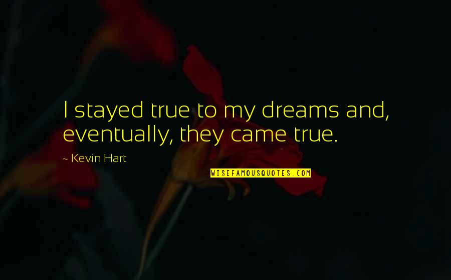 Dreams Came True Quotes By Kevin Hart: I stayed true to my dreams and, eventually,