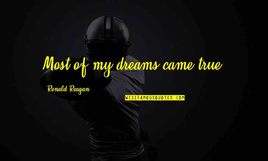 Dreams Came True Quotes By Ronald Reagan: Most of my dreams came true.