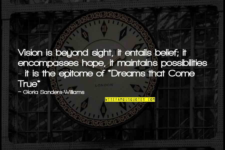Dreams Come Quotes By Gloria Sanders-Williams: Vision is beyond sight, it entails belief; it Dreams Come Quotes By Gloria Sanders-Williams: Vision is beyond sight, it entails belief; it