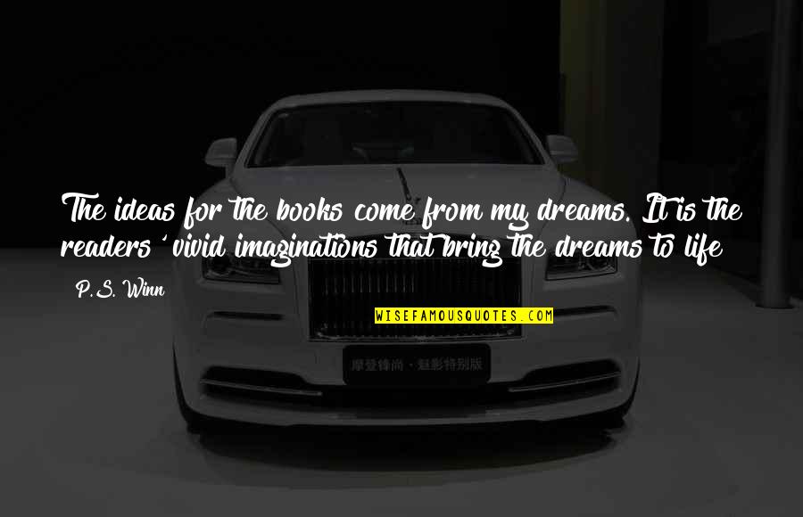 Dreams Come To Life Quotes By P.S. Winn: The ideas for the books come from my