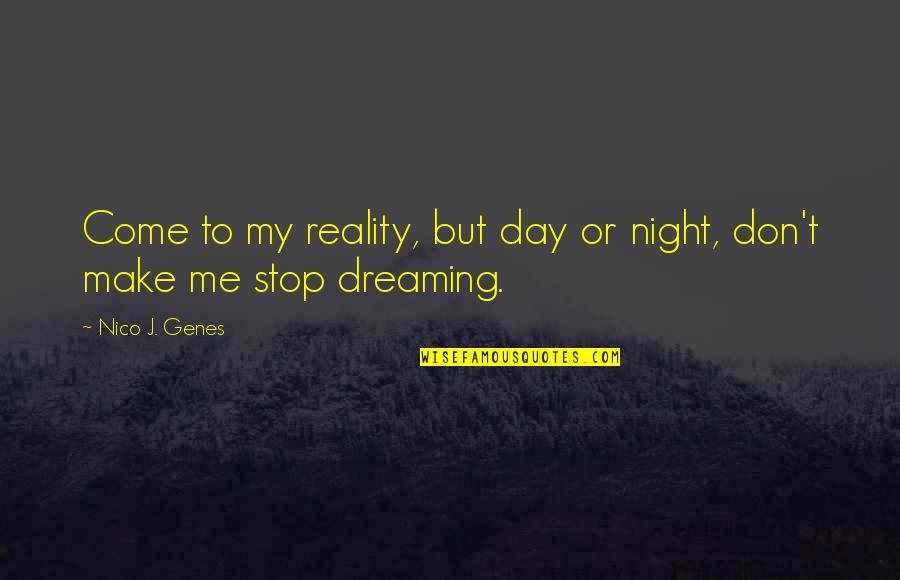 Dreams Come To Reality Quotes By Nico J. Genes: Come to my reality, but day or night,