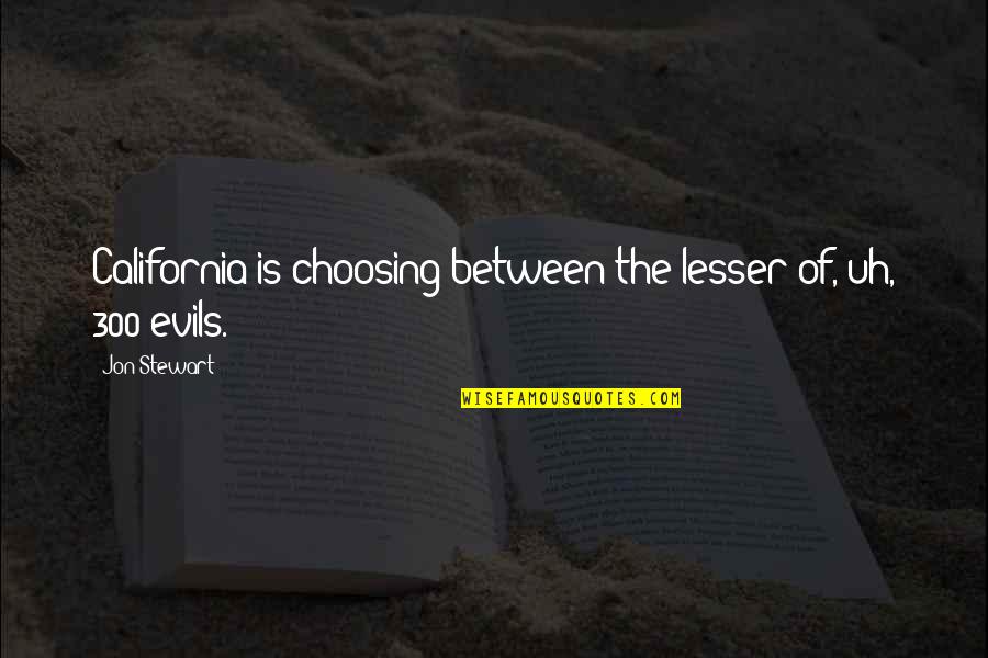 Dreams Come True Picture Quotes By Jon Stewart: California is choosing between the lesser of, uh,