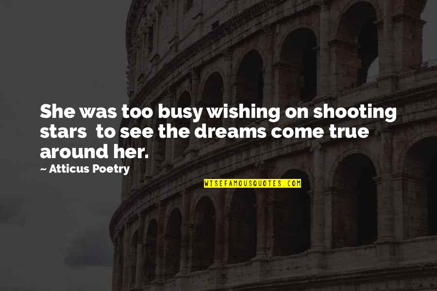 Dreams Come True Quotes Quotes By Atticus Poetry: She was too busy wishing on shooting stars