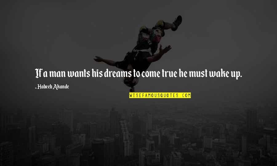 Dreams Come True Quotes Quotes By Habeeb Akande: If a man wants his dreams to come