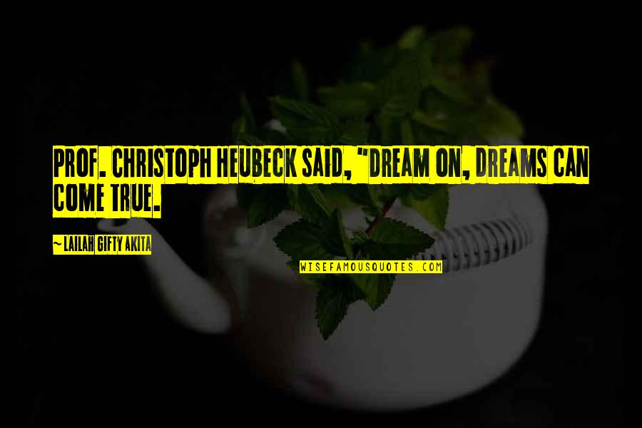 Dreams Come True Quotes Quotes By Lailah Gifty Akita: Prof. Christoph Heubeck said, "Dream on, dreams can