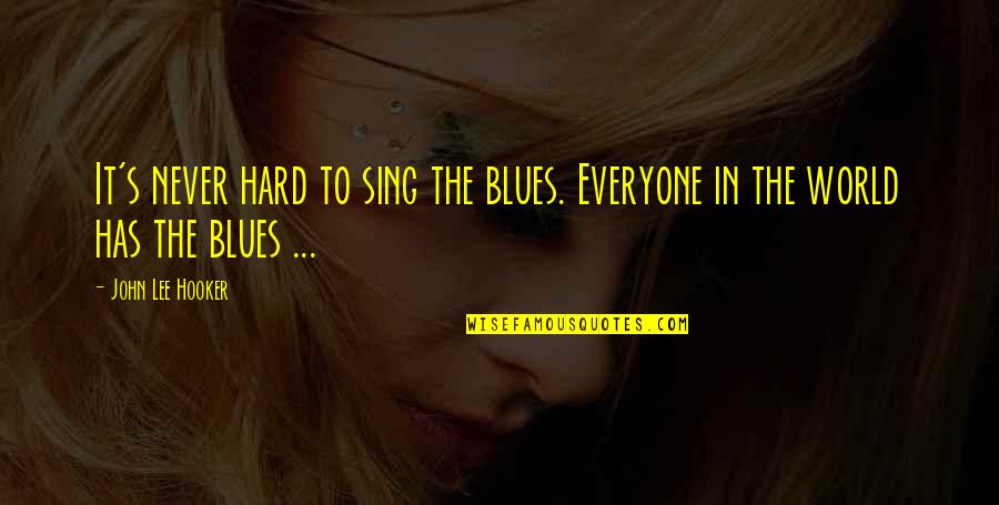 Dreams Crushed Quotes By John Lee Hooker: It's never hard to sing the blues. Everyone