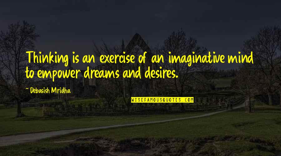 Dreams Desires Quotes By Debasish Mridha: Thinking is an exercise of an imaginative mind
