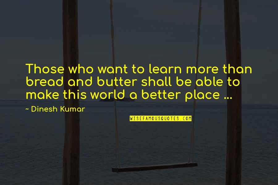 Dreams Desires Quotes By Dinesh Kumar: Those who want to learn more than bread