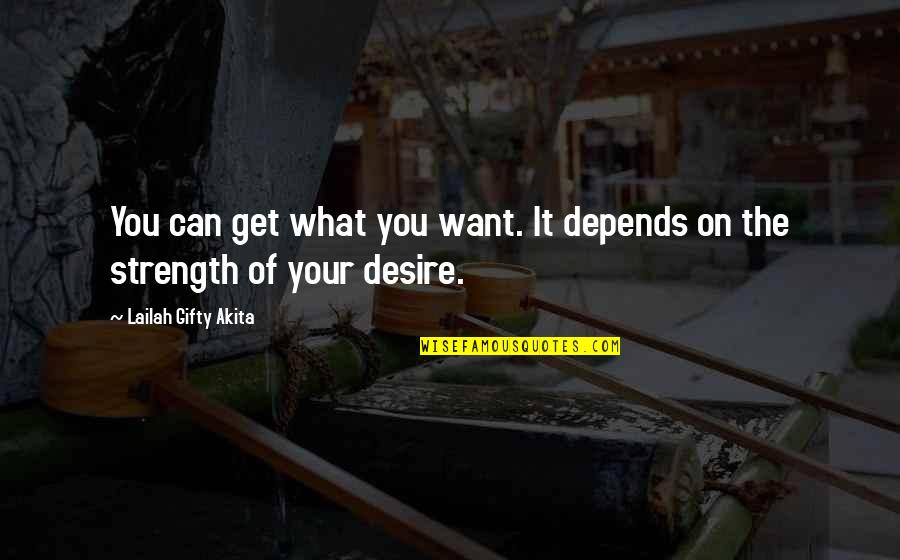 Dreams Desires Quotes By Lailah Gifty Akita: You can get what you want. It depends