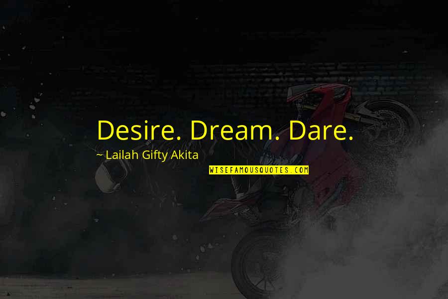 Dreams Desires Quotes By Lailah Gifty Akita: Desire. Dream. Dare.