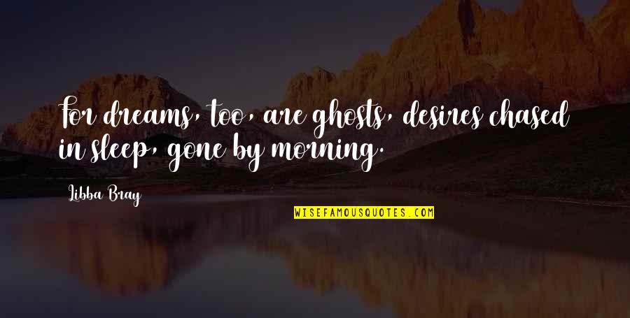 Dreams Desires Quotes By Libba Bray: For dreams, too, are ghosts, desires chased in