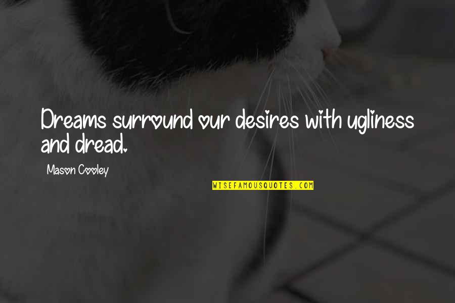 Dreams Desires Quotes By Mason Cooley: Dreams surround our desires with ugliness and dread.