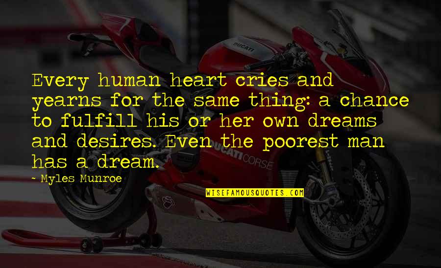 Dreams Desires Quotes By Myles Munroe: Every human heart cries and yearns for the