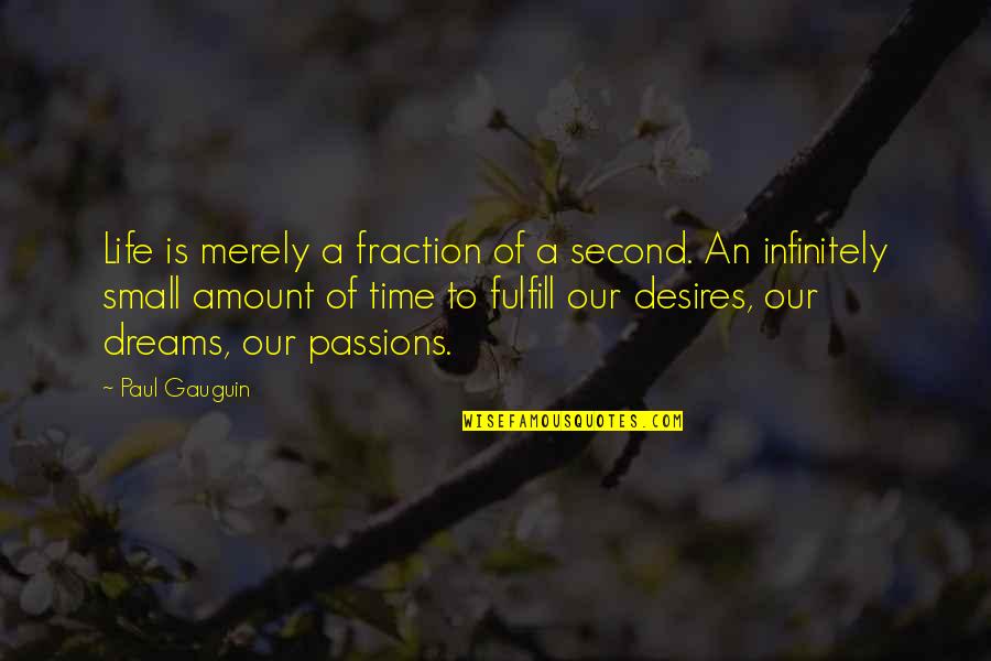 Dreams Desires Quotes By Paul Gauguin: Life is merely a fraction of a second.