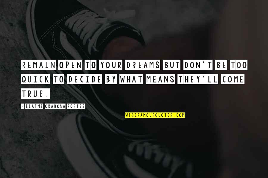 Dreams Don't Come True Quotes By Elaine Orabona Foster: Remain open to your dreams but don't be
