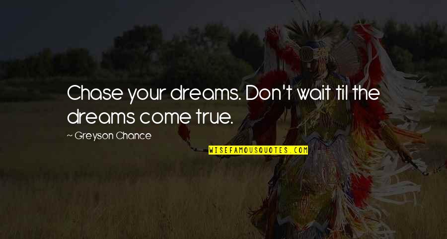 Dreams Don't Come True Quotes By Greyson Chance: Chase your dreams. Don't wait til the dreams