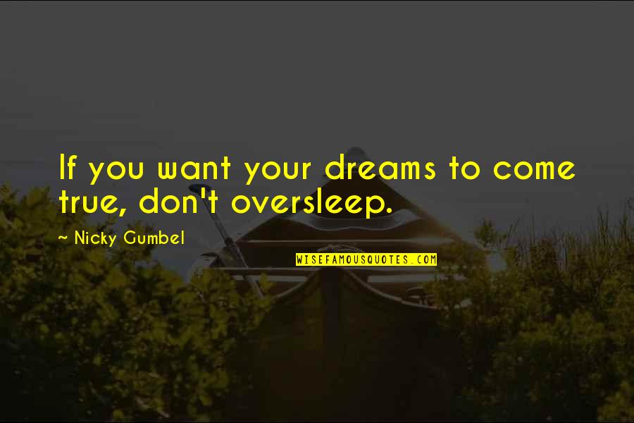 Dreams Don't Come True Quotes By Nicky Gumbel: If you want your dreams to come true,
